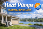 Heat Pumps Bedford Nova Scotia: What Homeowners Should Know